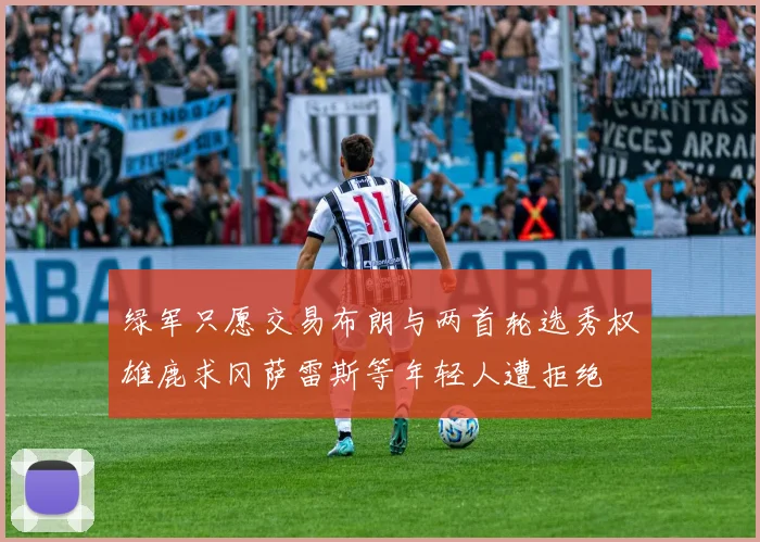 绿军只愿交易布朗与两首轮选秀权雄鹿求冈萨雷斯等年轻人遭拒绝