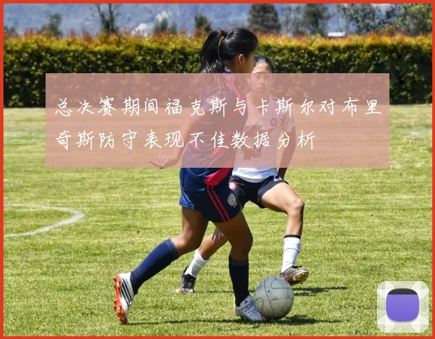 总决赛期间福克斯与卡斯尔对布里奇斯防守表现不佳数据分析
